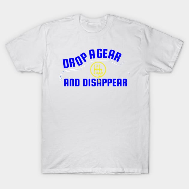 Drop A Gear And Disappear! Tuner Mechanic Car Lover Enthusiast Gift Idea T-Shirt by GraphixbyGD